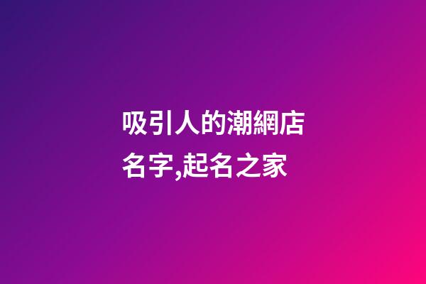 吸引人的潮網店名字,起名之家
