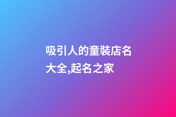吸引人的童裝店名大全,起名之家-第1張-店鋪起名-玄機(jī)派