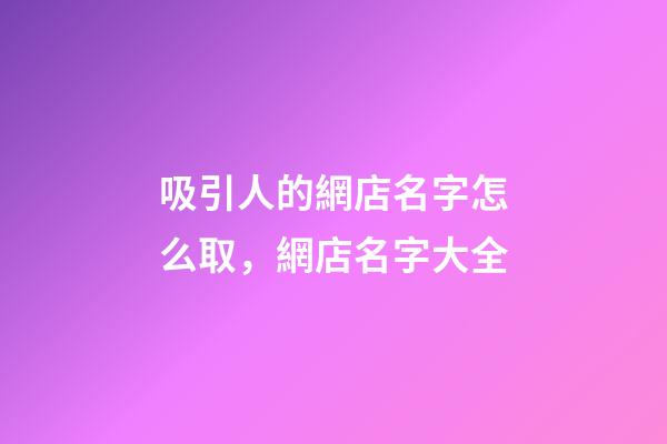 吸引人的網店名字怎么取，網店名字大全