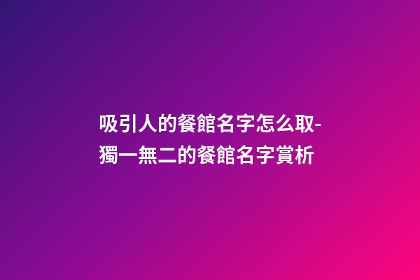 吸引人的餐館名字怎么取-獨一無二的餐館名字賞析-第1張-店鋪起名-玄機派