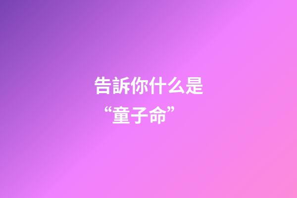 告訴你什么是“童子命”