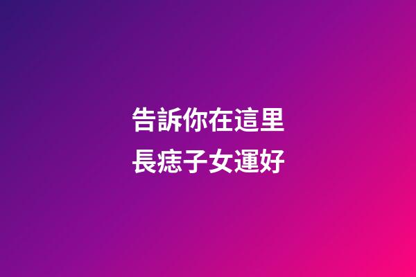 告訴你在這里長痣子女運好