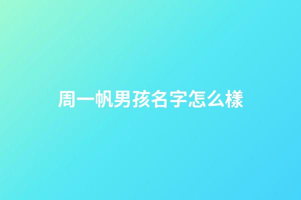 周一帆男孩名字怎么樣(周一帆男孩名字怎么樣好聽嗎)-第1張-男孩起名-玄機派