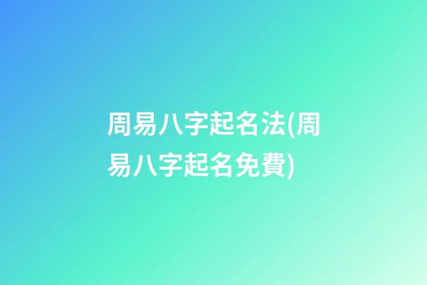周易八字起名法(周易八字起名免費)