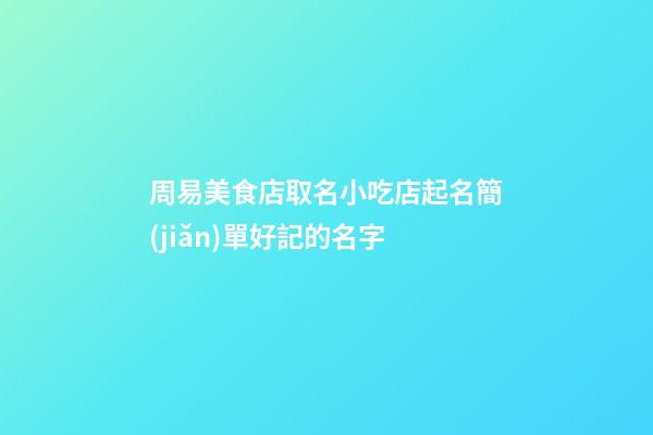 周易美食店取名小吃店起名簡(jiǎn)單好記的名字