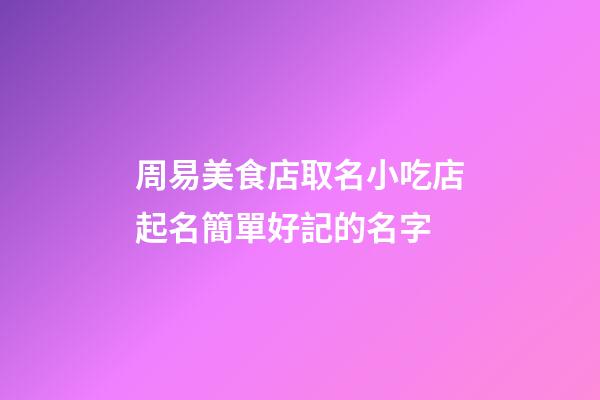 周易美食店取名小吃店起名簡單好記的名字
