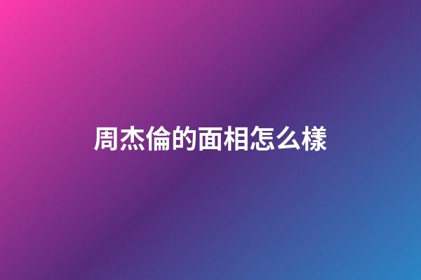 周杰倫的面相怎么樣
