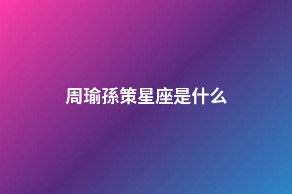 周瑜孫策星座是什么-第1張-星座運(yùn)勢(shì)-玄機(jī)派