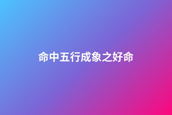命中五行成象之好命