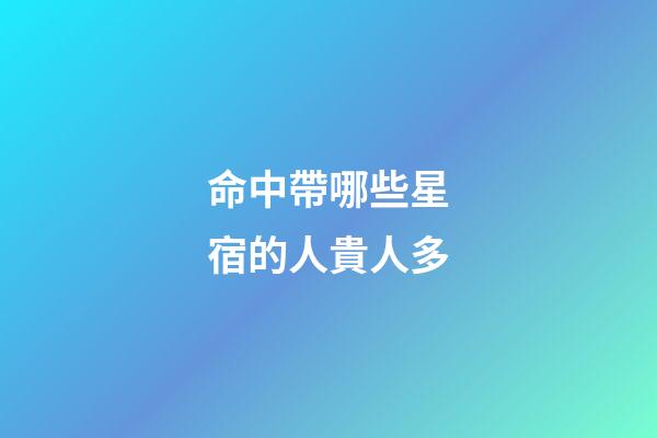 命中帶哪些星宿的人貴人多?