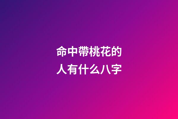 命中帶桃花的人有什么八字