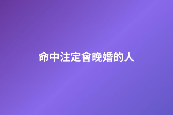 命中注定會晚婚的人