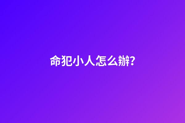 命犯小人怎么辦？