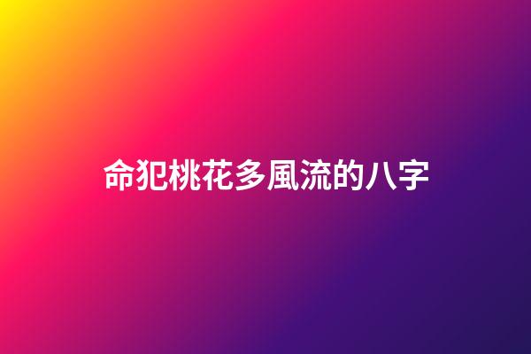 命犯桃花多風流的八字