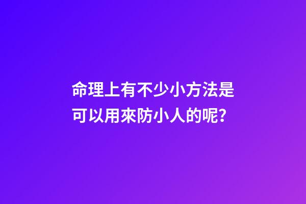 命理上有不少小方法是可以用來防小人的呢？