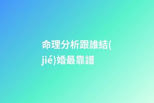 命理分析跟誰結(jié)婚最靠譜