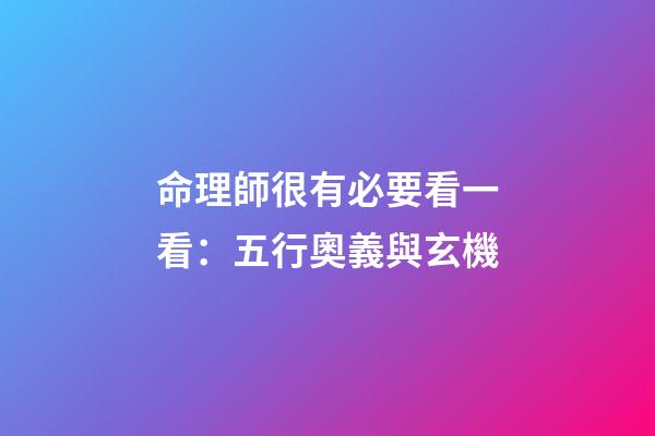命理師很有必要看一看：五行奧義與玄機