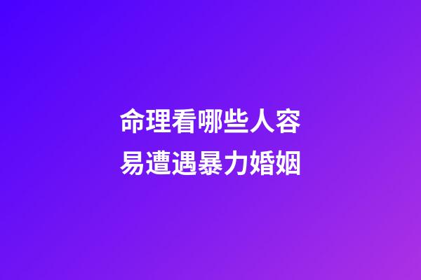 命理看哪些人容易遭遇暴力婚姻