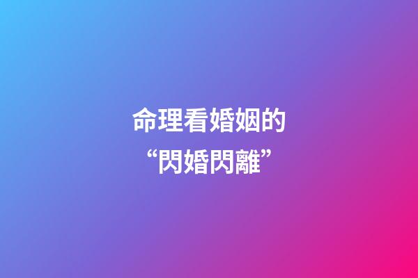 命理看婚姻的“閃婚閃離”