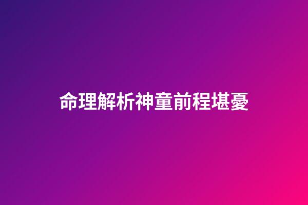 命理解析神童前程堪憂