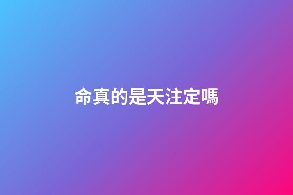 命真的是天注定嗎