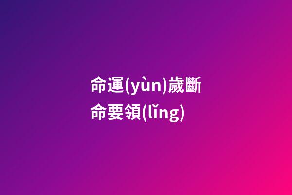 命運(yùn)歲斷命要領(lǐng)