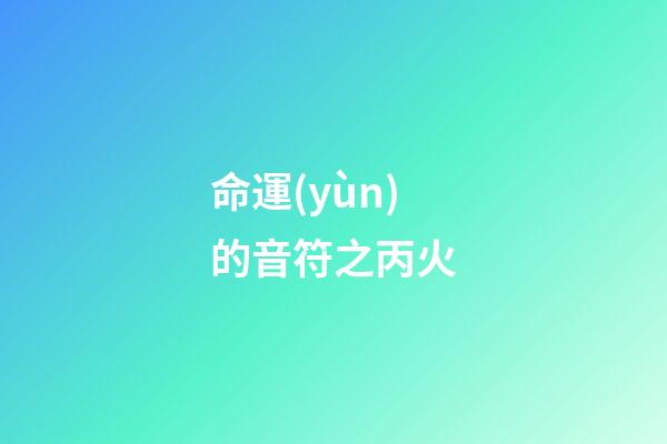 命運(yùn)的音符之丙火