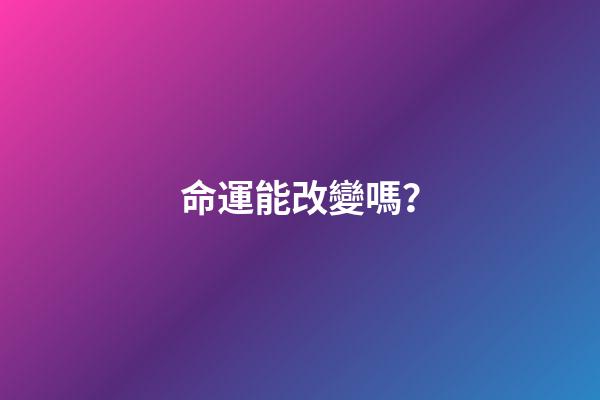 命運能改變嗎？