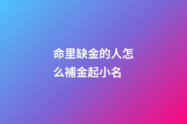 命里缺金的人怎么補金起小名(命里缺金用什么字能夠彌補)-第1張-寶寶起名-玄機派