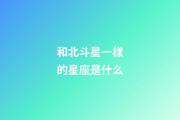 和北斗星一樣的星座是什么-第1張-星座運勢-玄機派