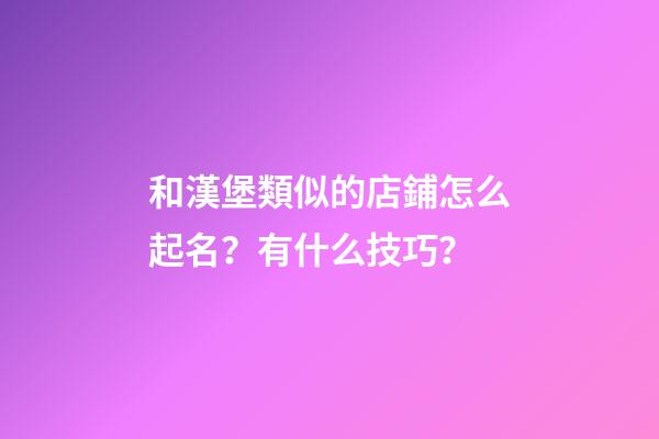 和漢堡類似的店鋪怎么起名？有什么技巧？-第1張-店鋪起名-玄機(jī)派