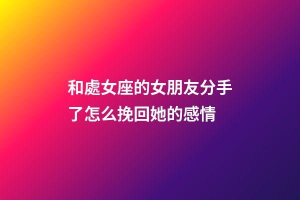 和處女座的女朋友分手了怎么挽回她的感情-第1張-星座運(yùn)勢(shì)-玄機(jī)派