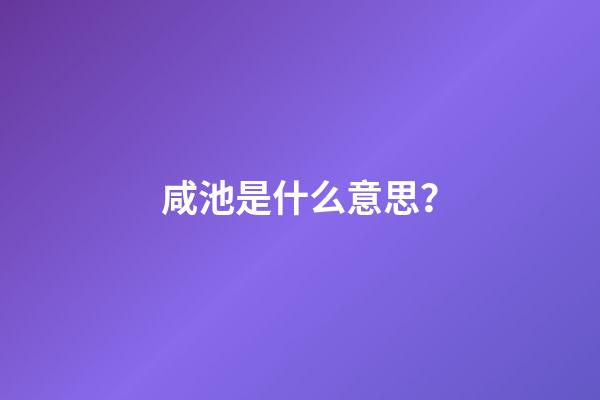 咸池是什么意思？