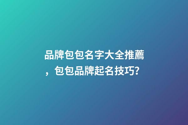 品牌包包名字大全推薦，包包品牌起名技巧？-第1張-商標起名-玄機派