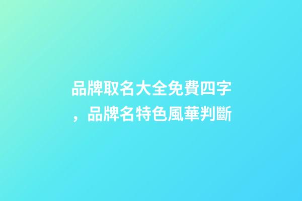 品牌取名大全免費四字，品牌名特色風華判斷-第1張-商標起名-玄機派