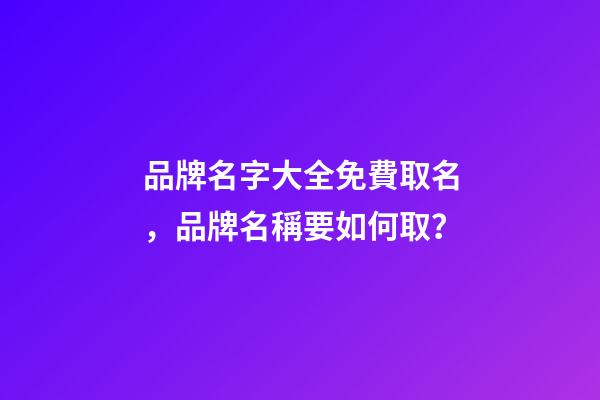 品牌名字大全免費取名，品牌名稱要如何取？