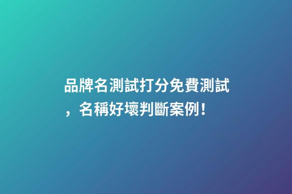 品牌名測試打分免費測試，名稱好壞判斷案例！-第1張-商標起名-玄機派