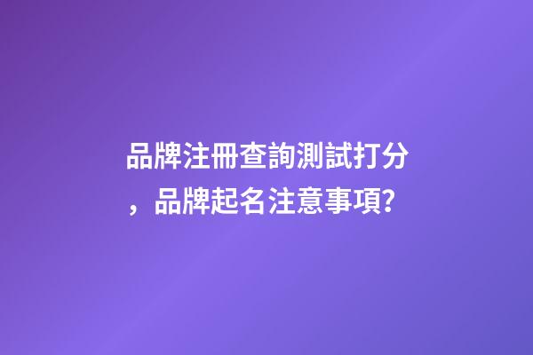 品牌注冊查詢測試打分，品牌起名注意事項？-第1張-商標起名-玄機派
