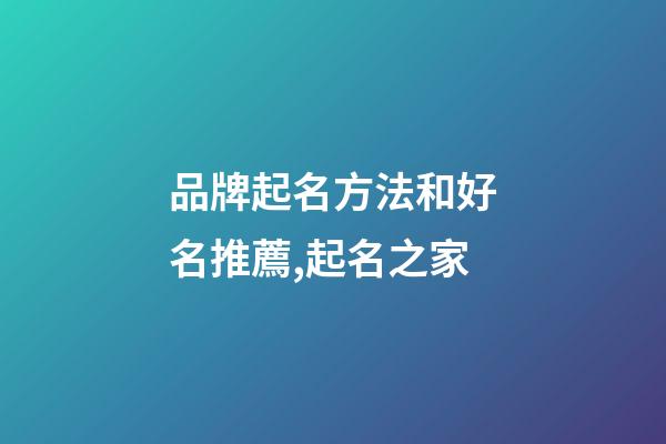 品牌起名方法和好名推薦,起名之家-第1張-商標起名-玄機派