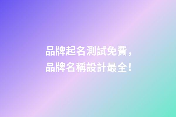品牌起名測試免費，品牌名稱設計最全！-第1張-商標起名-玄機派