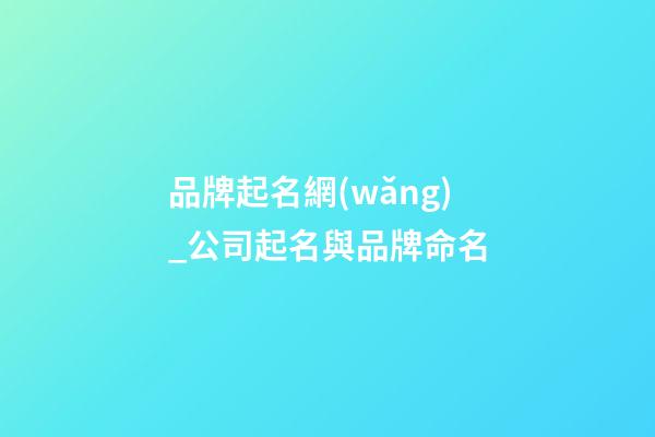 品牌起名網(wǎng)_公司起名與品牌命名-第1張-公司起名-玄機派