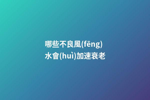 哪些不良風(fēng)水會(huì)加速衰老