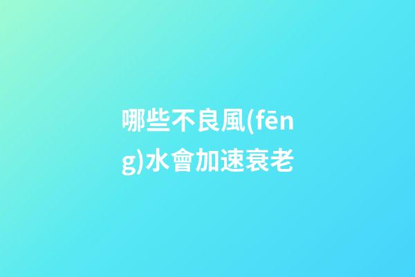 哪些不良風(fēng)水會加速衰老