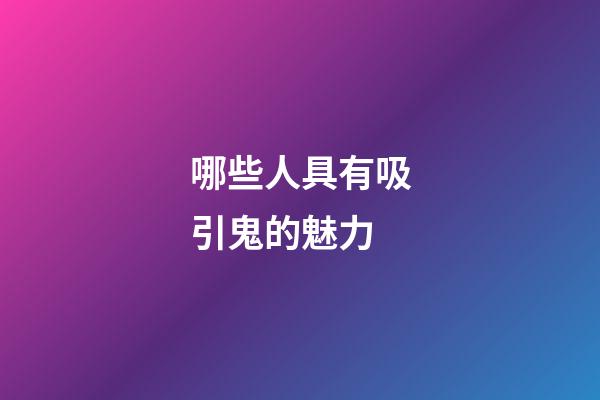 哪些人具有吸引鬼的魅力