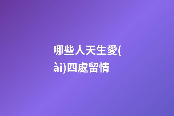 哪些人天生愛(ài)四處留情
