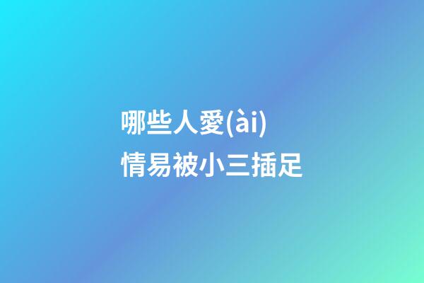 哪些人愛(ài)情易被小三插足