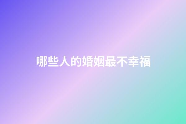 哪些人的婚姻最不幸福