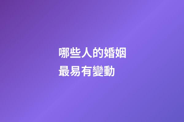 哪些人的婚姻最易有變動