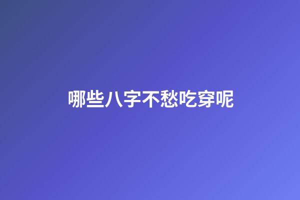 哪些八字不愁吃穿呢?