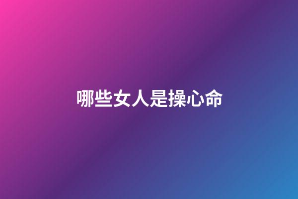 哪些女人是操心命